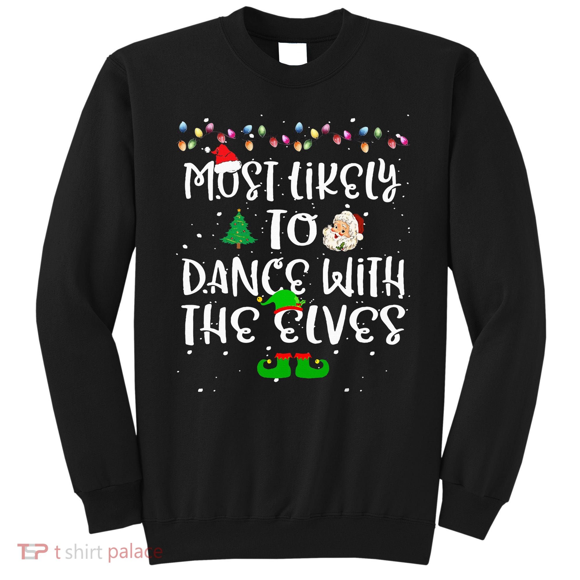 Most Likely To Dance With The Elves xmas Family  Sweatshirt