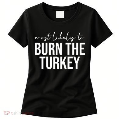 Most Likely To Burn The Turkey Funny Thanksgiving Women's T-Shirt