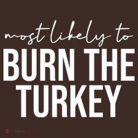 Most Likely To Burn The Turkey Funny Thanksgiving T-Shirt thumb 7