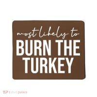 Most Likely To Burn The Turkey Funny Thanksgiving Mousepad thumb 0