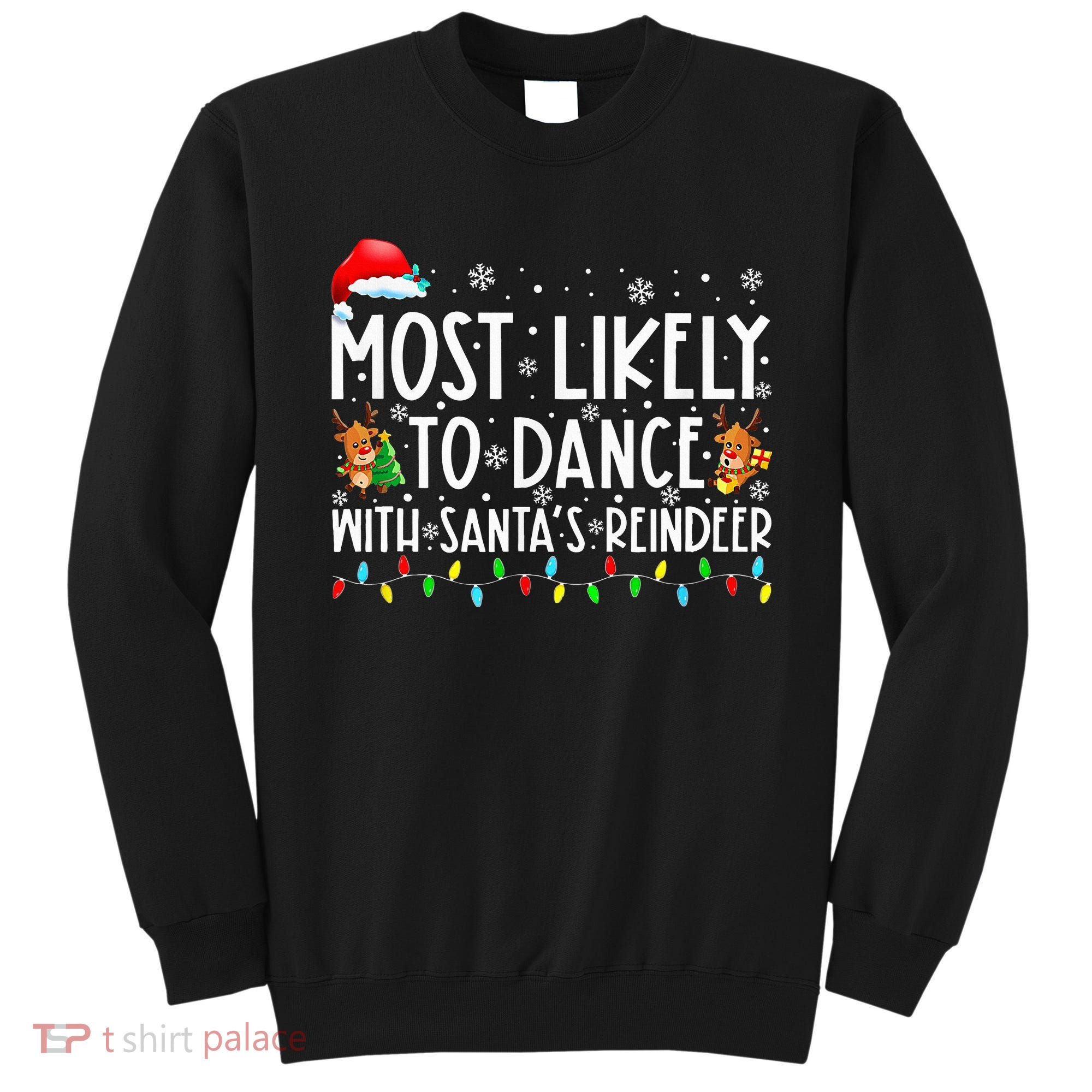 Most Likely To Dance With Santa’S Reindeer Family Sweatshirt