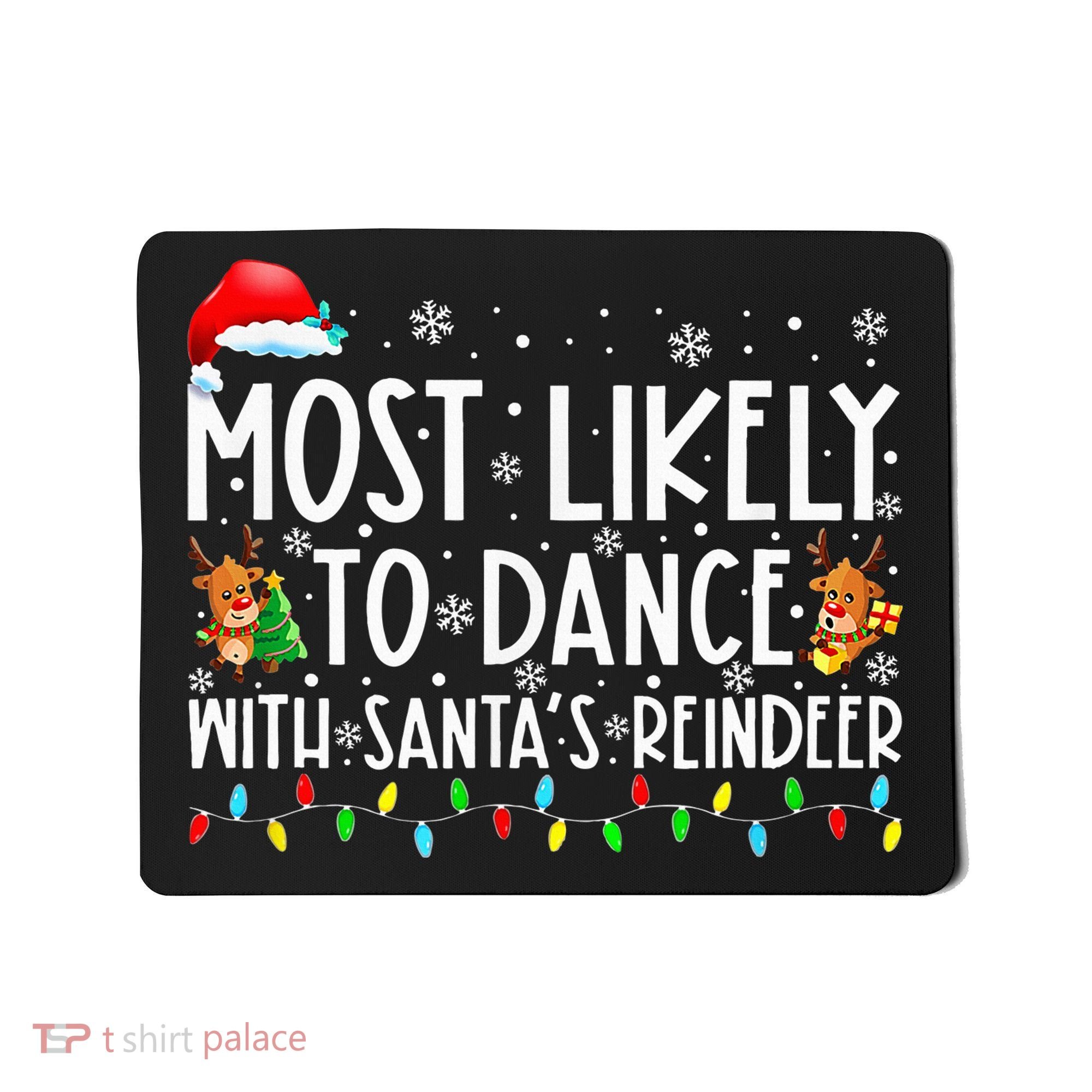 Most Likely To Dance With Santa’S Reindeer Family Mousepad
