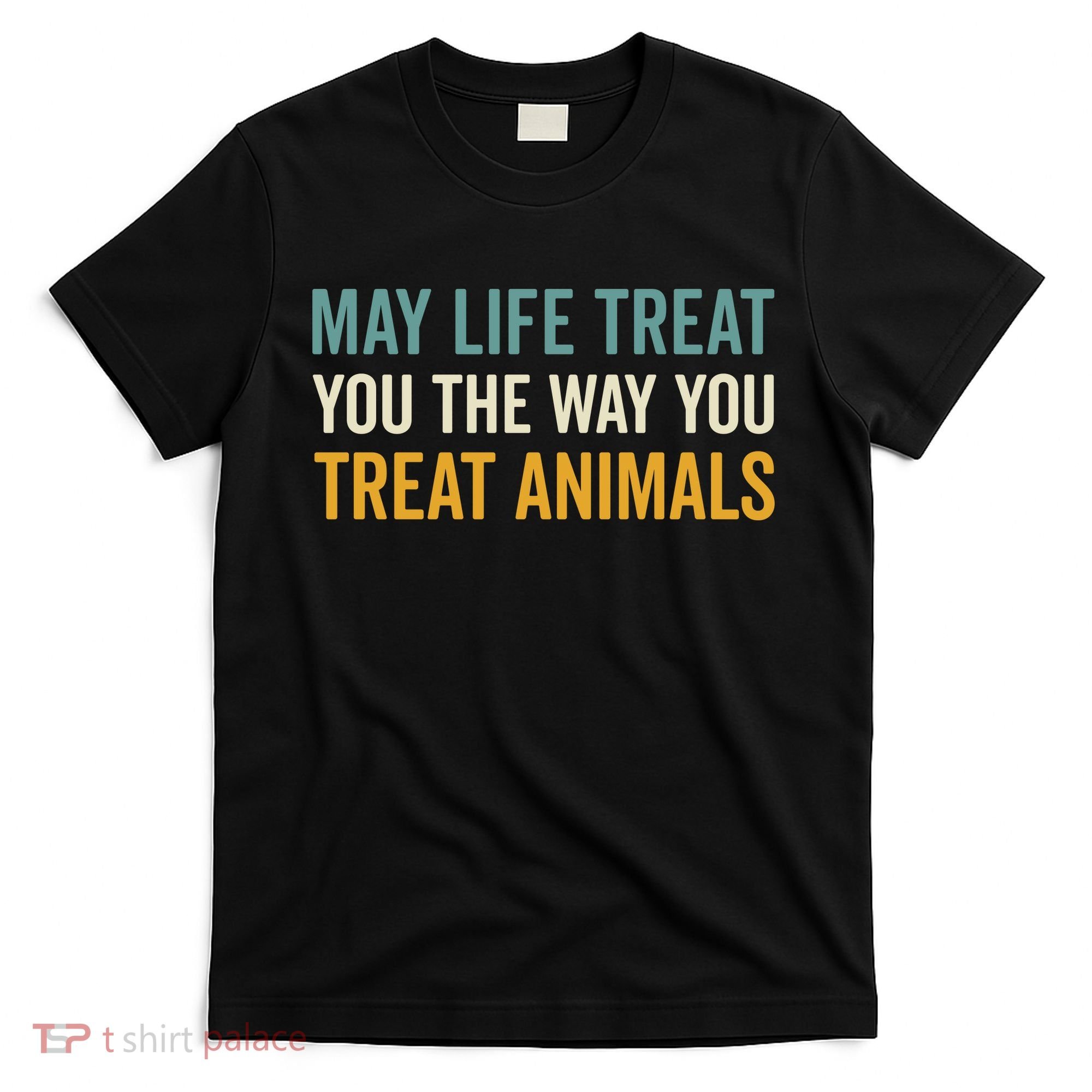 May Life Treat You The Way You Treat Animals T-Shirt