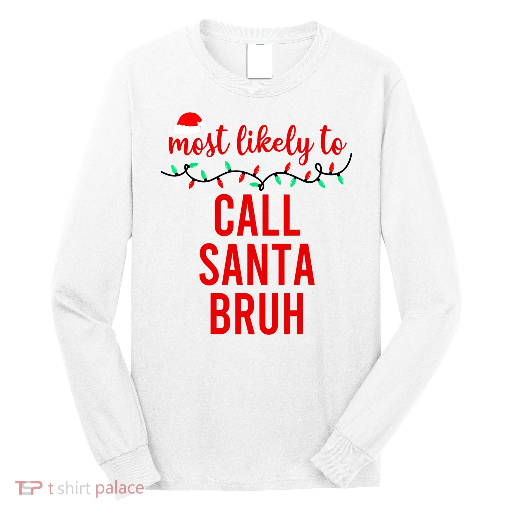 Most Likely To Call Santa Bruh Matching Funny Christmas Long Sleeve Shirt