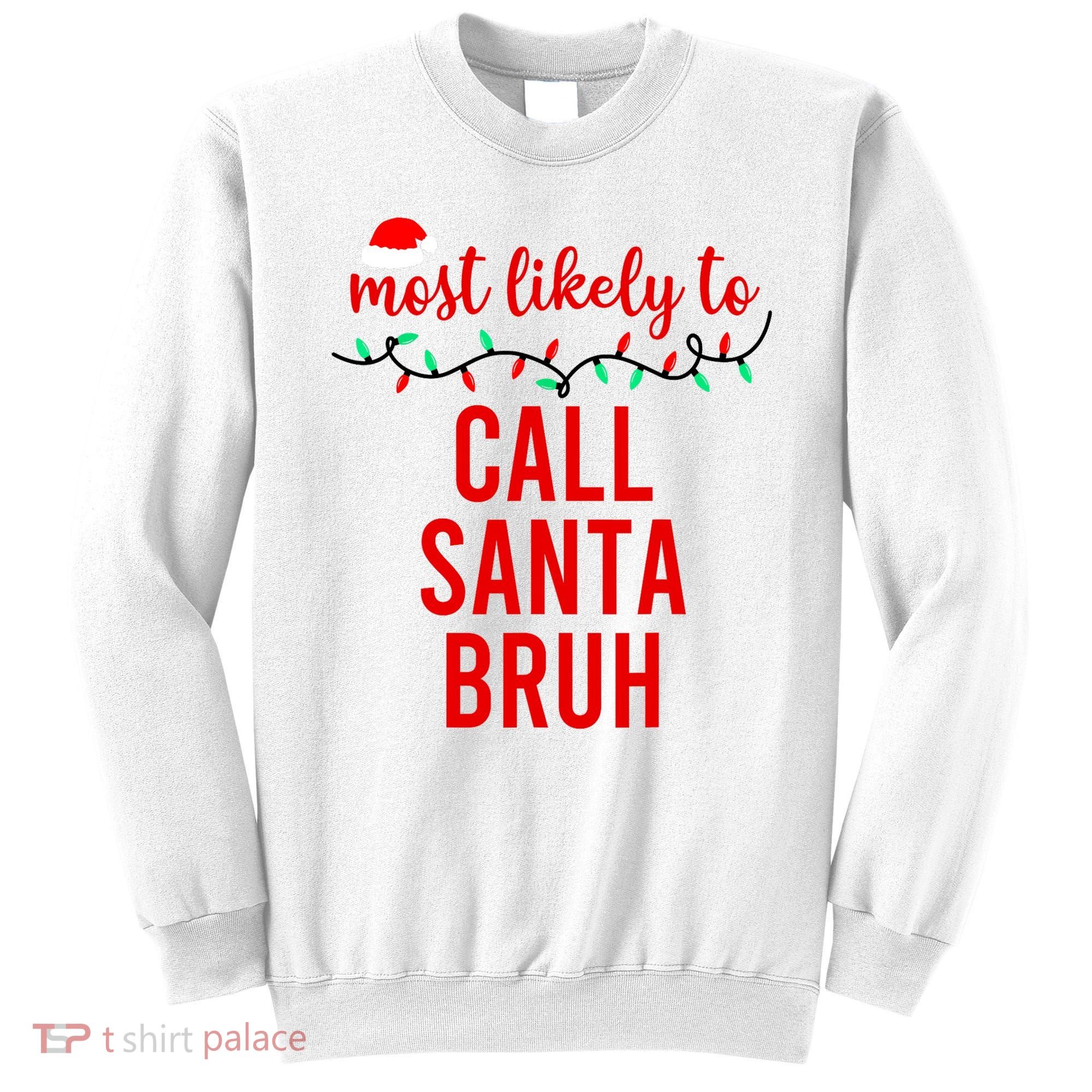 Most Likely To Call Santa Bruh Matching Funny Christmas Sweatshirt