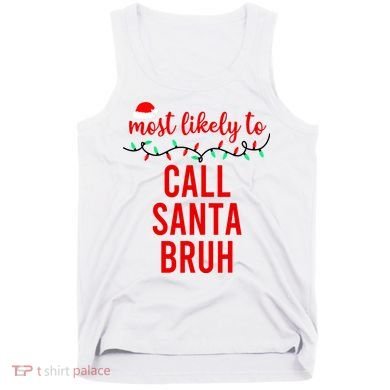 Most Likely To Call Santa Bruh Matching Funny Christmas Tank Top