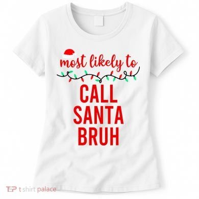 Most Likely To Call Santa Bruh Matching Funny Christmas Women's T-Shirt