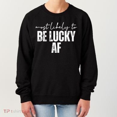 Most Likely To Be Lucky Af St Patricks Day Women's Sweatshirt