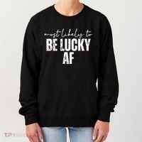 Most Likely To Be Lucky Af St Patricks Day Women's Sweatshirt thumb 0