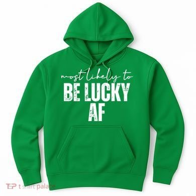 Most Likely To Be Lucky Af St Patricks Day Hoodie