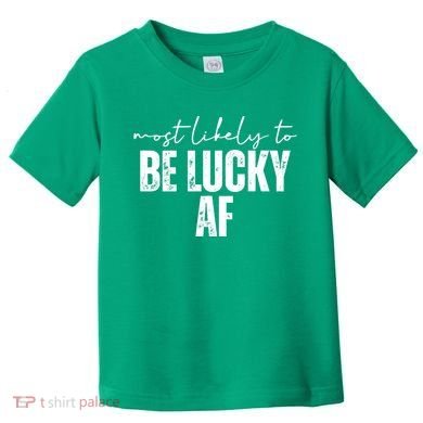 Most Likely To Be Lucky Af St Patricks Day Toddler T-Shirt