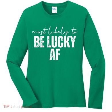 Most Likely To Be Lucky Af St Patricks Day Women's Long Sleeve Shirt