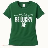 Most Likely To Be Lucky Af St Patricks Day Women's T-Shirt thumb 0