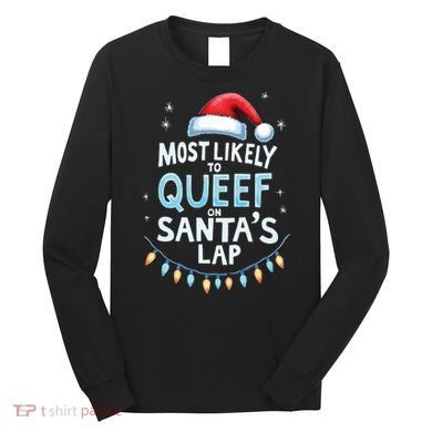 Most Likely To Queef On Santas Lap Offensive Christmas Long Sleeve Shirt