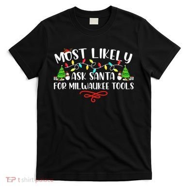 Most Likely To Ask Santa for Milwaukee Tools Christmas Xmas  T-Shirt