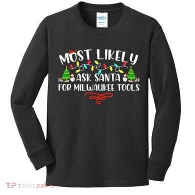 Most Likely To Ask Santa for Milwaukee Tools Christmas Xmas  Kids Long Sleeve Shirt