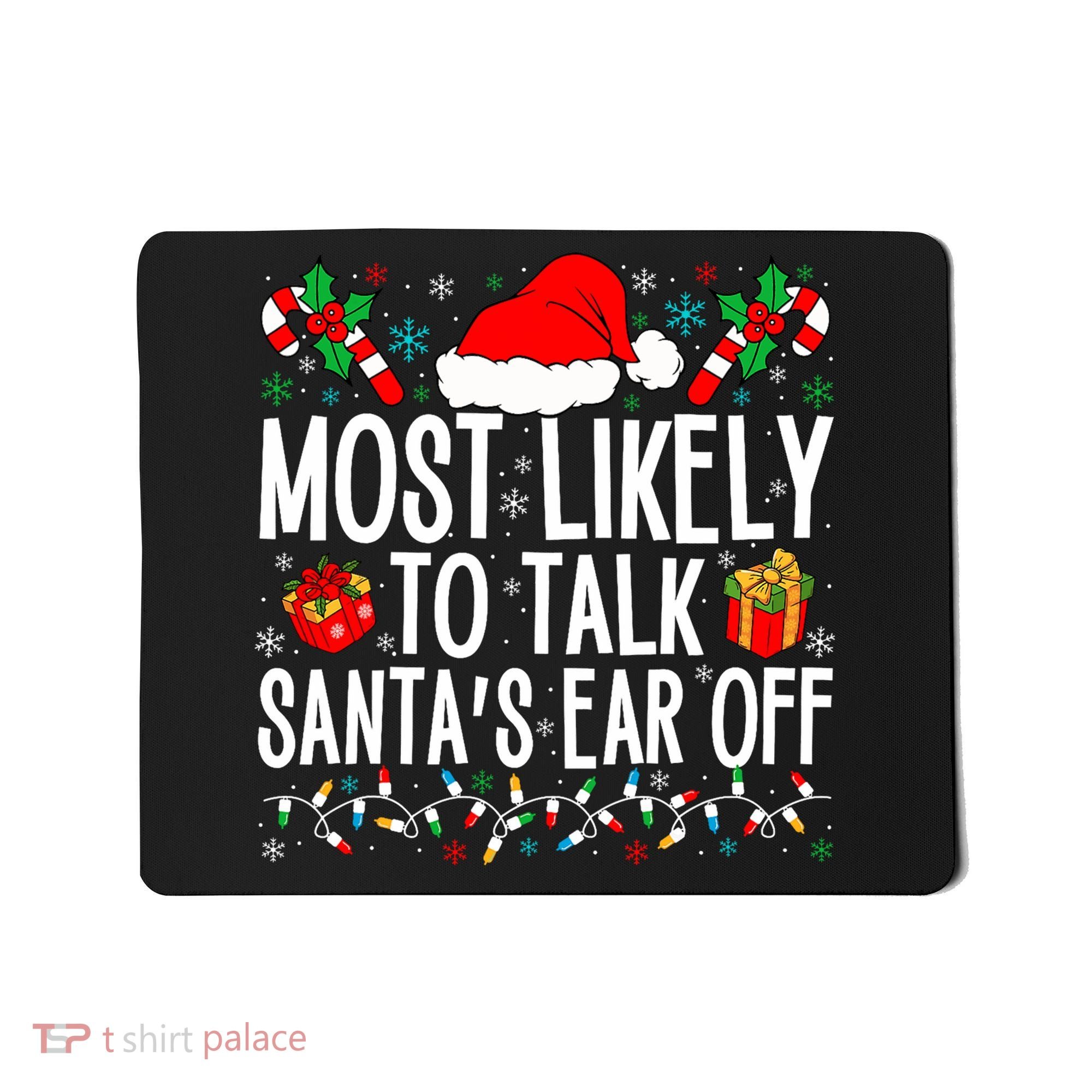Most Likely To Talk SantaS Ear Off Matching Family Xmas Mousepad
