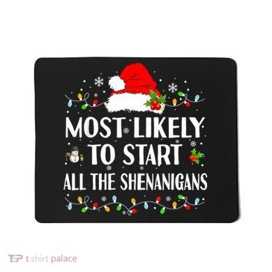 Most Likely To Start All The Shenanigans Funny Christmas Mousepad