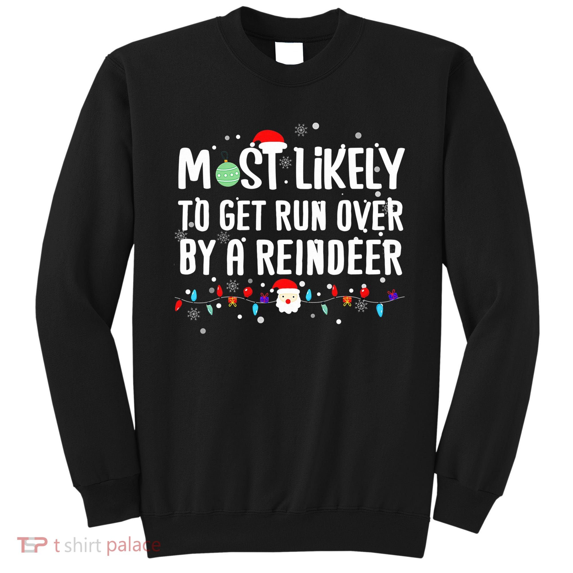 Most Likely To Get Run Over By A Reindeer Christmas Holiday  Sweatshirt