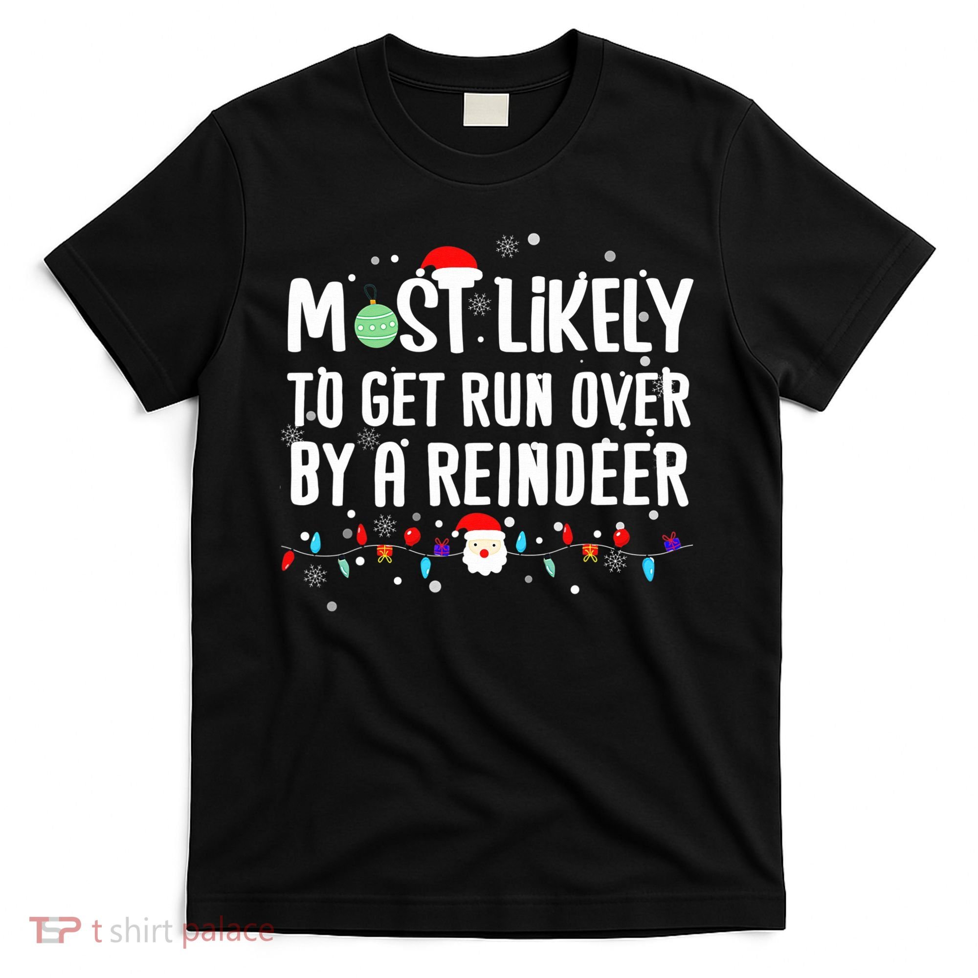 Most Likely To Get Run Over By A Reindeer Christmas Holiday  T-Shirt