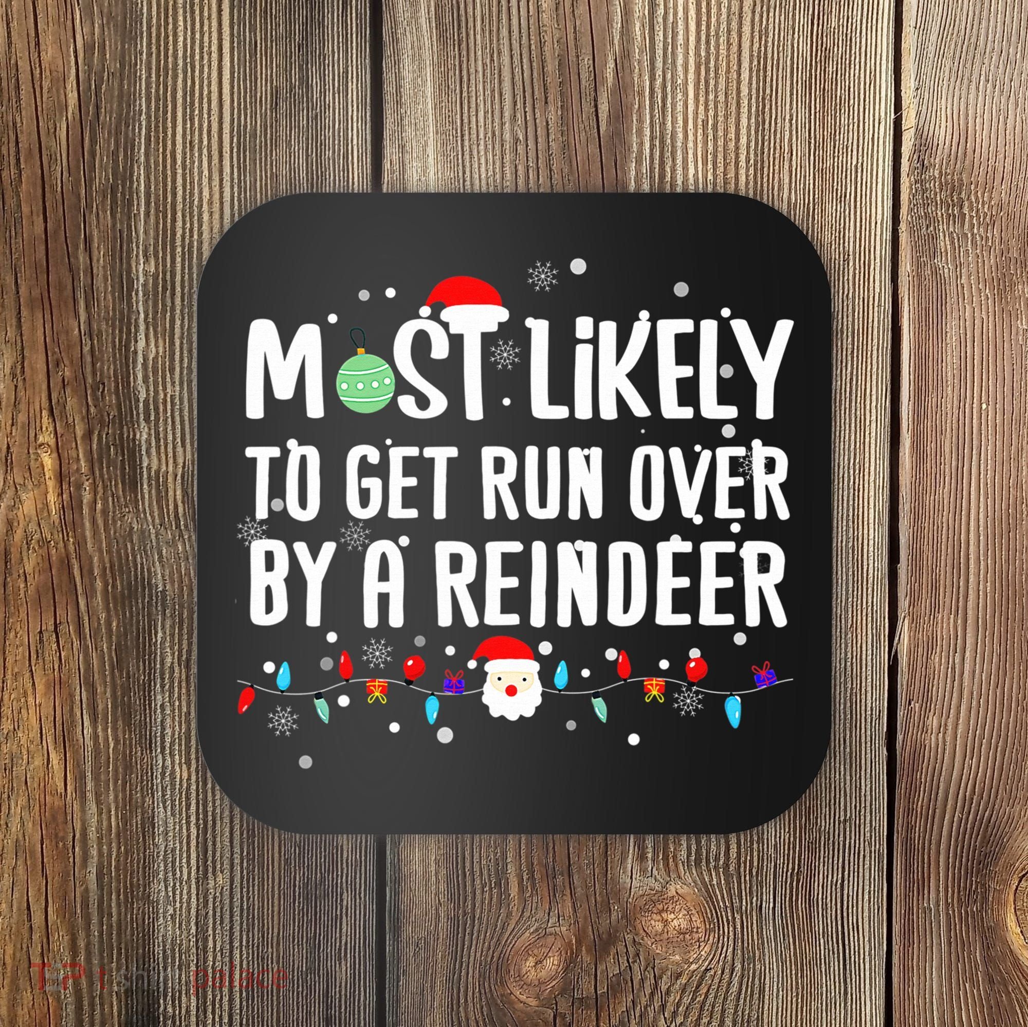 Most Likely To Get Run Over By A Reindeer Christmas Holiday  Coaster