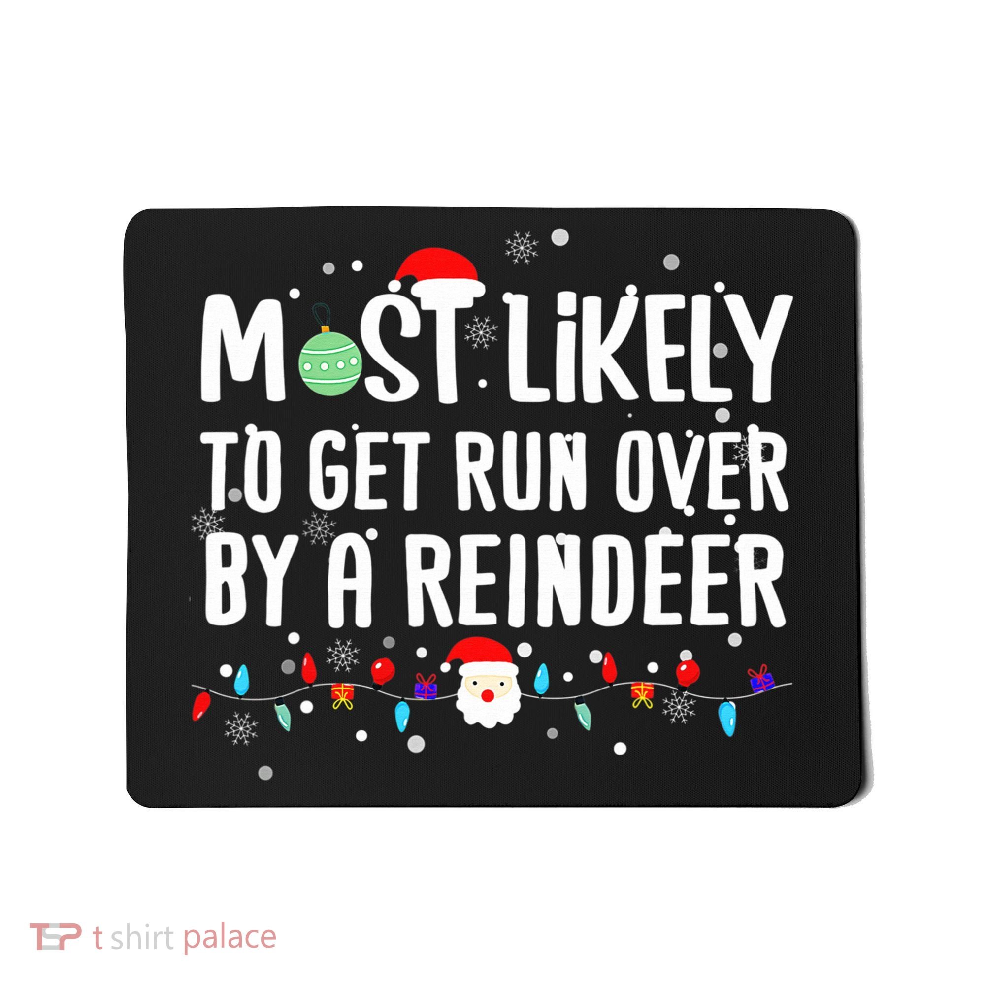 Most Likely To Get Run Over By A Reindeer Christmas Holiday  Mousepad