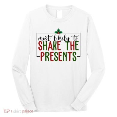 Most Likely To Shake The Presents Christmas Long Sleeve Shirt