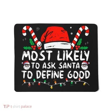 Most Likely To Ask Santa To Define Good Funny Christmas Mousepad