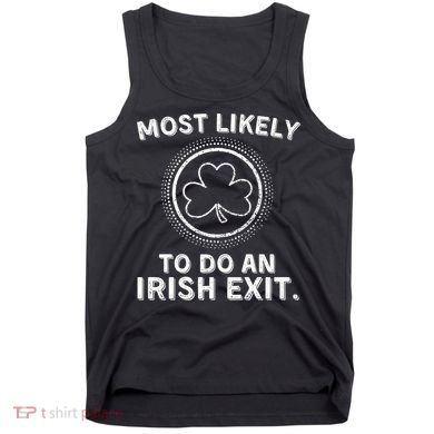 Most Likely To Do An Irish Exit Funny St Patricks Day Tank Top