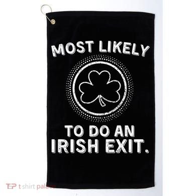 Most Likely To Do An Irish Exit Funny St Patricks Day Golf Towel