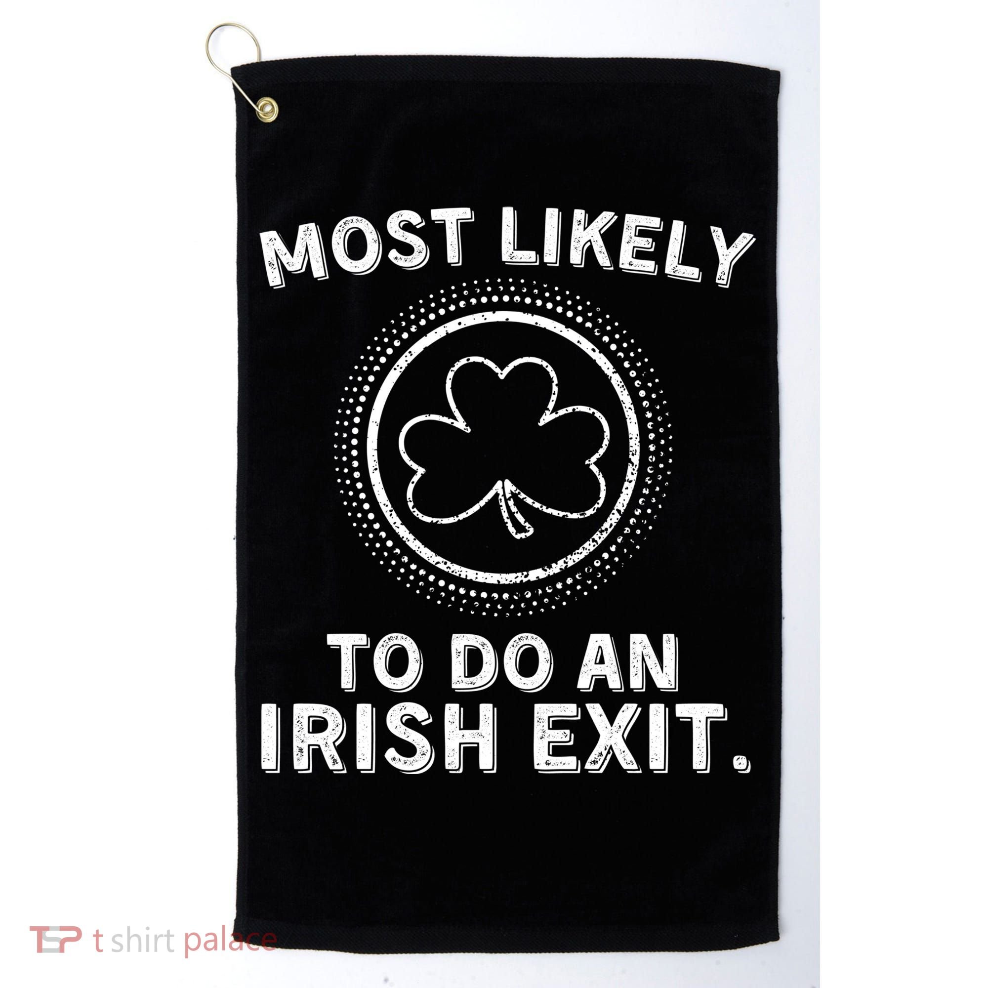 Most Likely To Do An Irish Exit Funny St Patricks Day Golf Towel