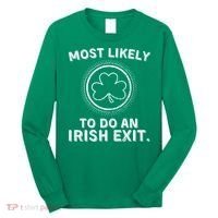 Most Likely To Do An Irish Exit Funny St Patricks Day Long Sleeve Shirt thumb 0