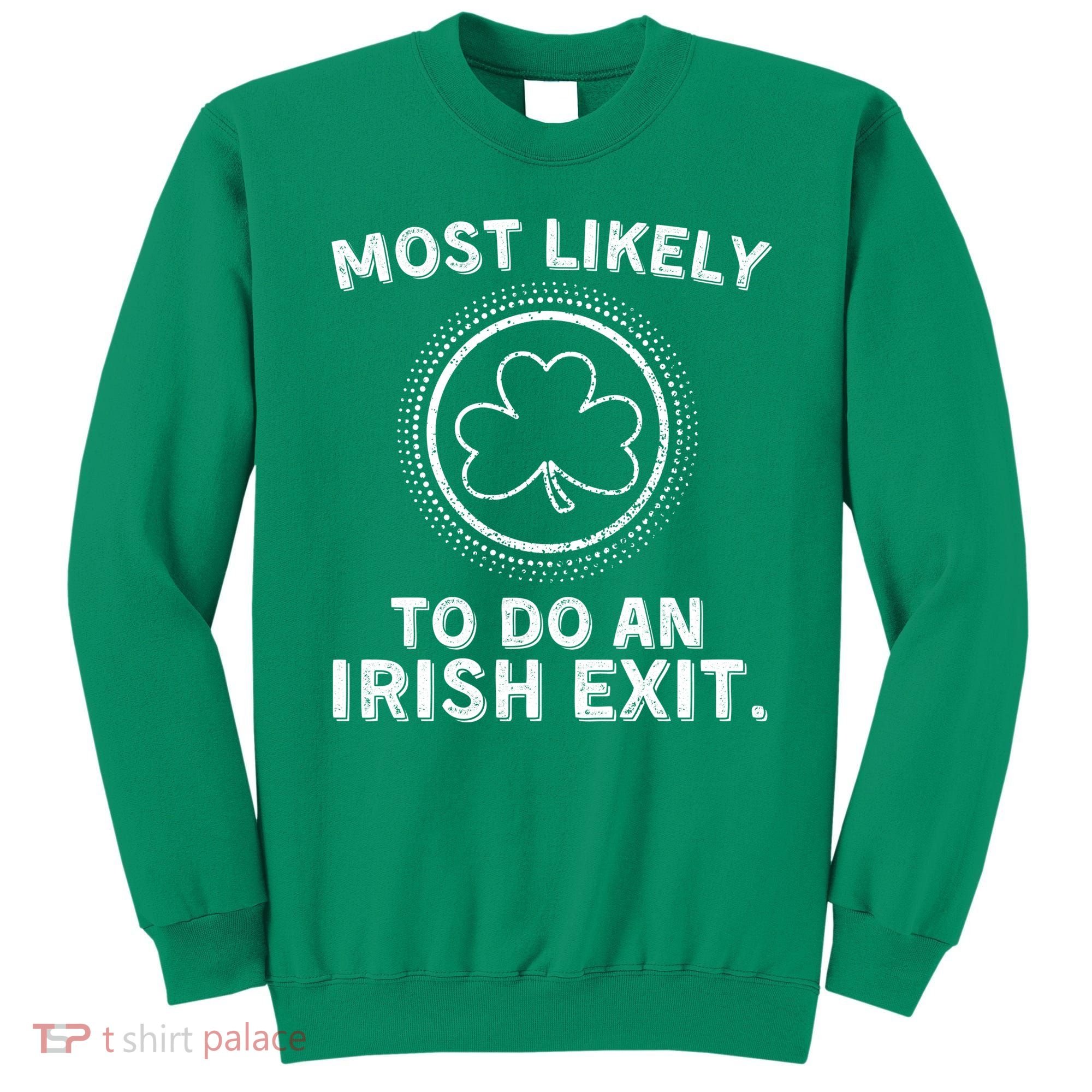 Most Likely To Do An Irish Exit Funny St Patricks Day Sweatshirt