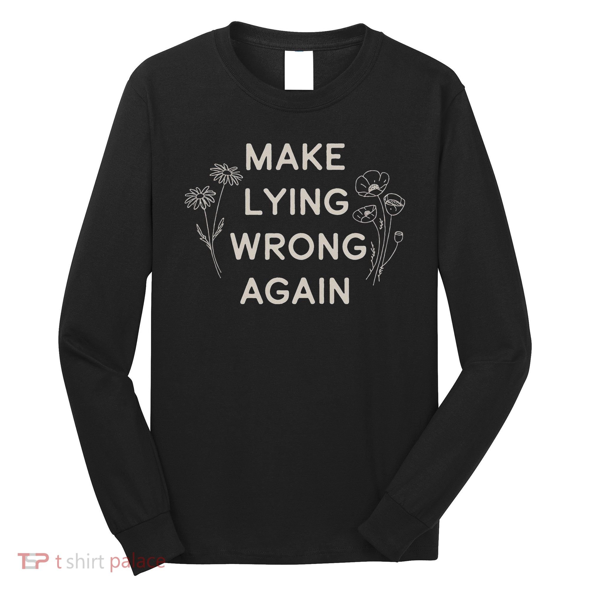 Make Lying Wrong Again Wildflowers Anti Trump Subtle Protest Long Sleeve Shirt