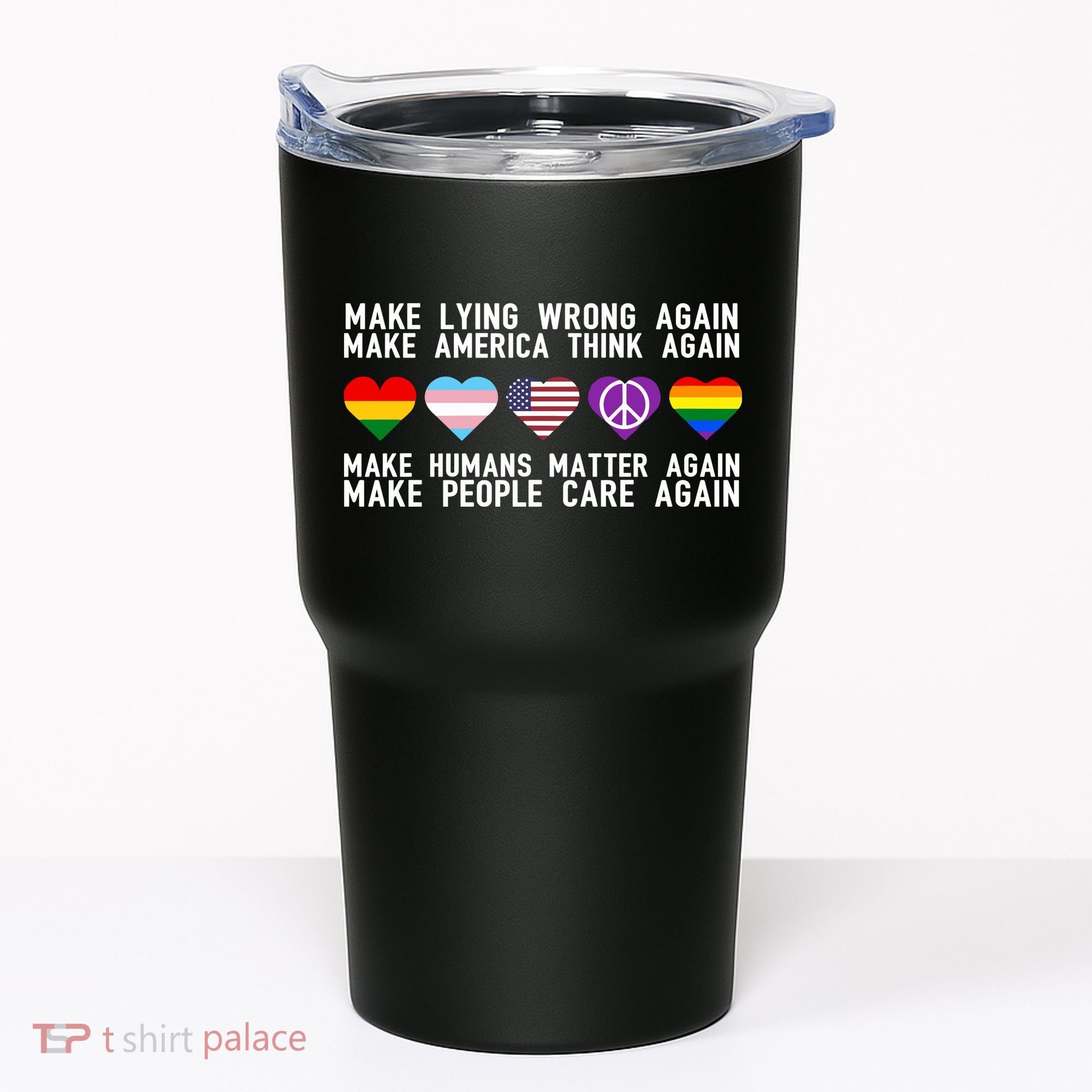 Make Lying Wrong Again Make America Think Again Make Human Matter Again Sarcasti Tumbler