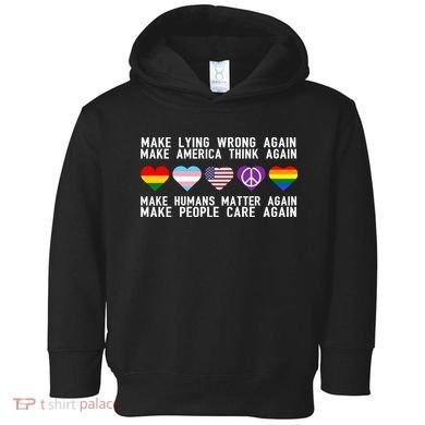 Make Lying Wrong Again Make America Think Again Make Human Matter Again Sarcasti Toddler Hoodie