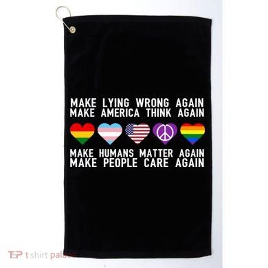 Make Lying Wrong Again Make America Think Again Make Human Matter Again Sarcasti Golf Towel