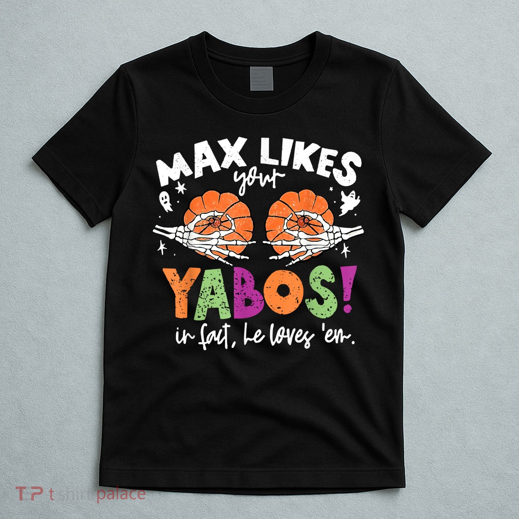 Max Likes Your Yabos In Fact Funny Pumpkin Halloween Scary T-Shirt