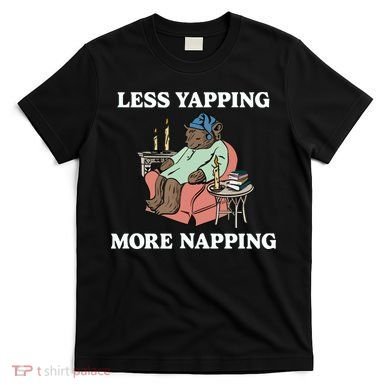 Middleclassfancy Less Yapping More Napping T-Shirt
