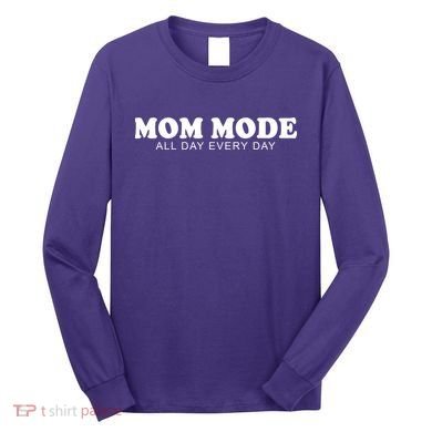 Mom Mode All Day Every Day Long Sleeve Shirt