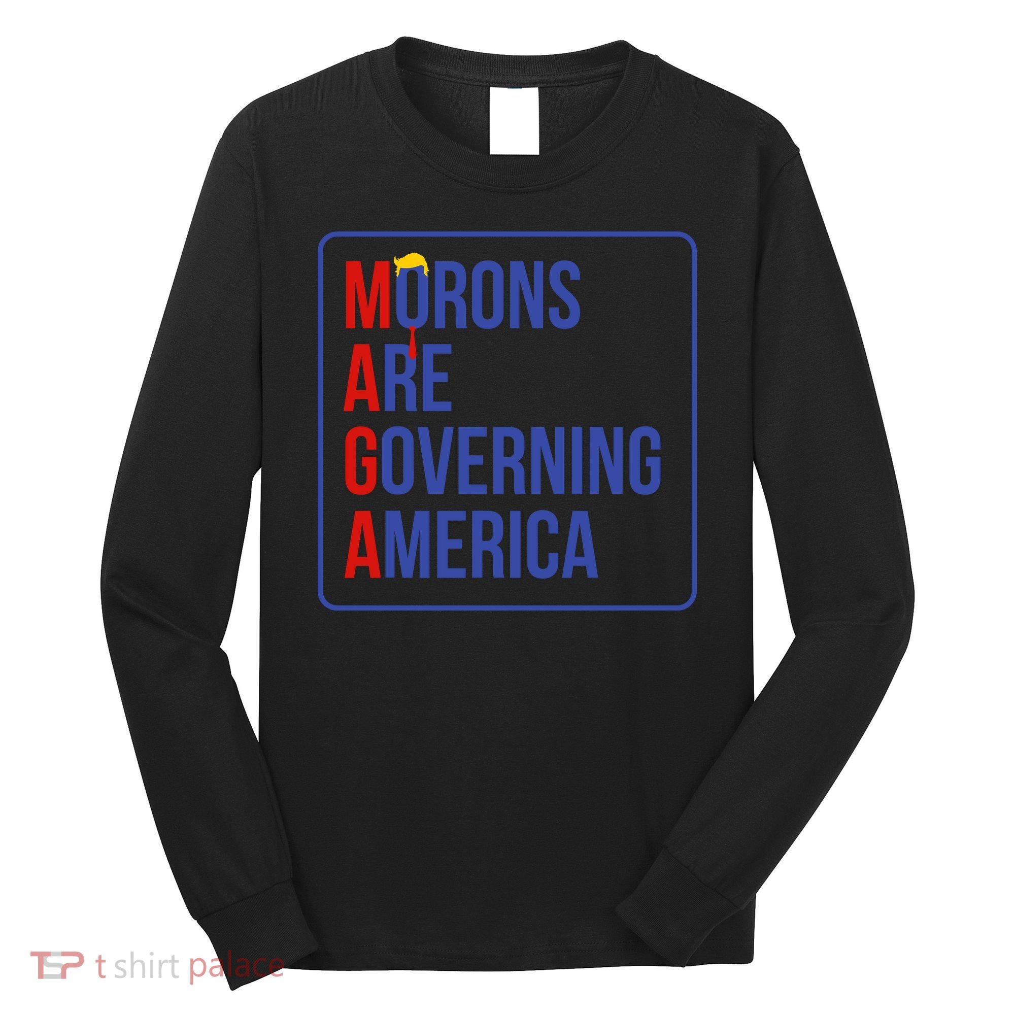 Maga Morons Are Governing America Long Sleeve Shirt