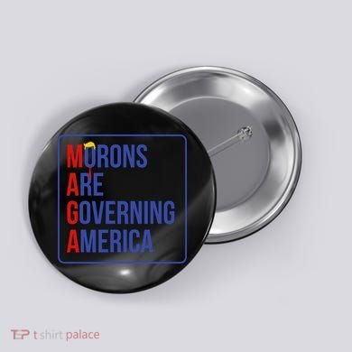 Maga Morons Are Governing America Button