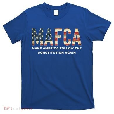 Mafca Make America Follow The Constitution Again T-Shirt