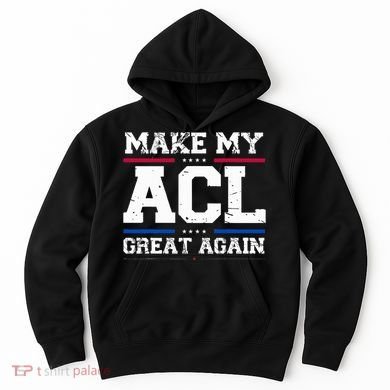 Make My Acl Great Again Acl Surgery Recovery Must Haves Hoodie