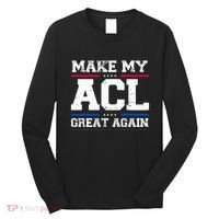 Make My Acl Great Again Acl Surgery Recovery Must Haves Long Sleeve Shirt thumb 0