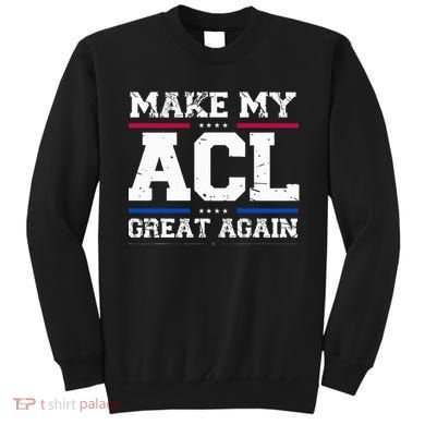 Make My Acl Great Again Acl Surgery Recovery Must Haves Sweatshirt