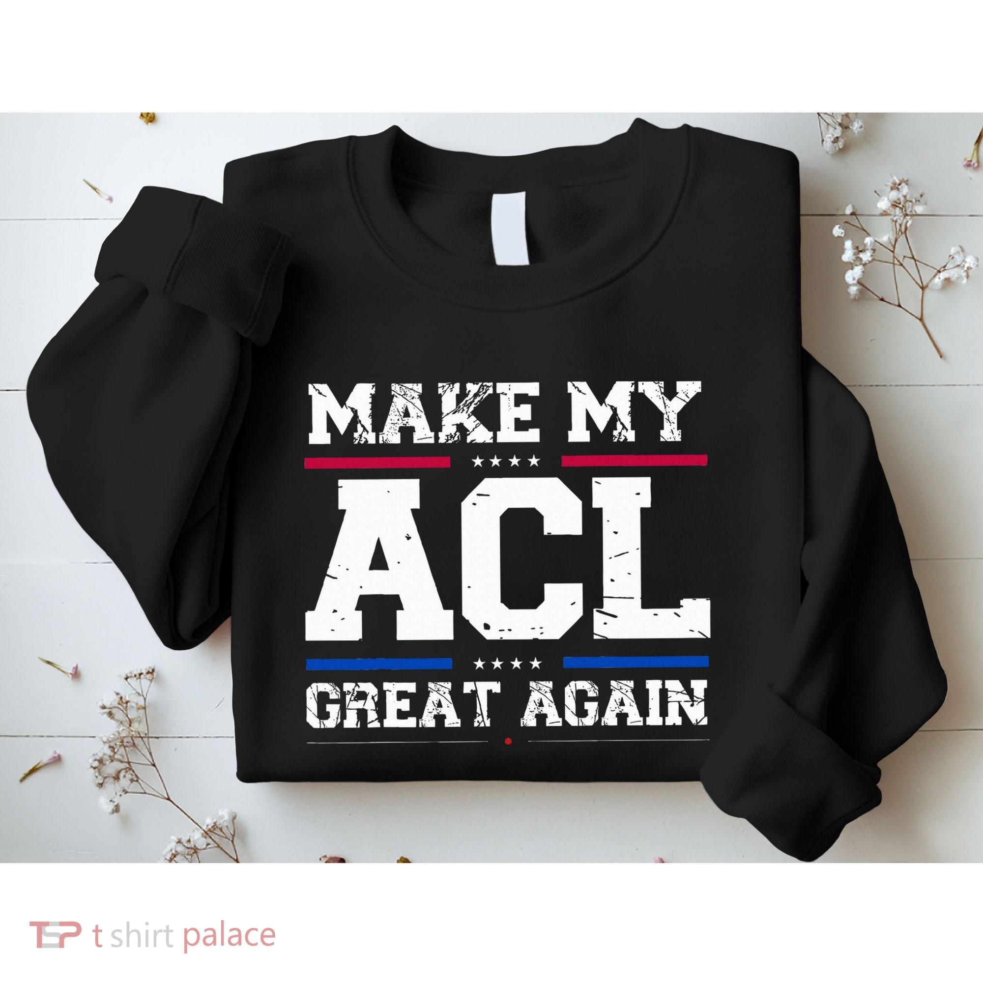 Make My Acl Great Again Acl Surgery Recovery Must Haves Sweatshirt