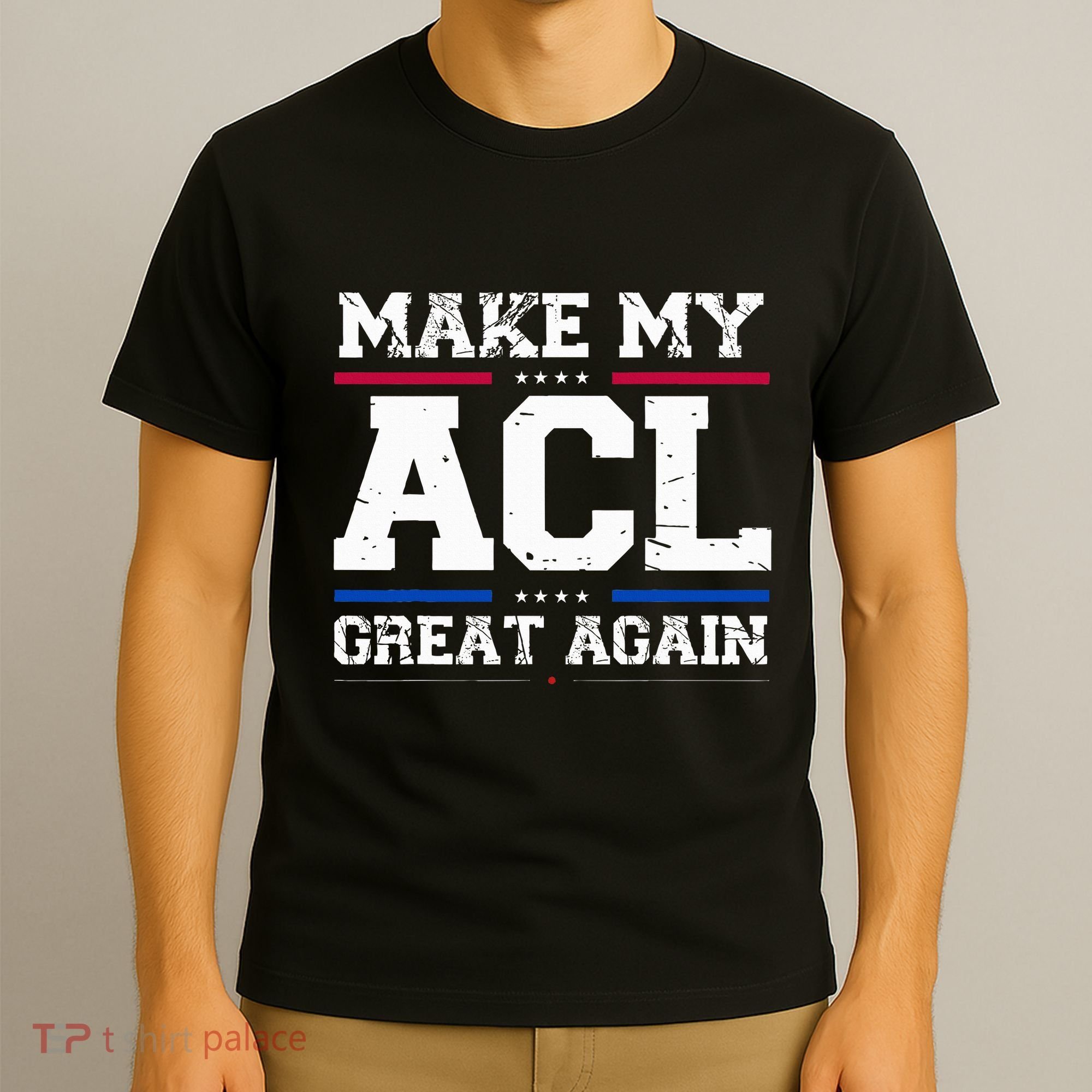 Make My Acl Great Again Acl Surgery Recovery Must Haves T-Shirt
