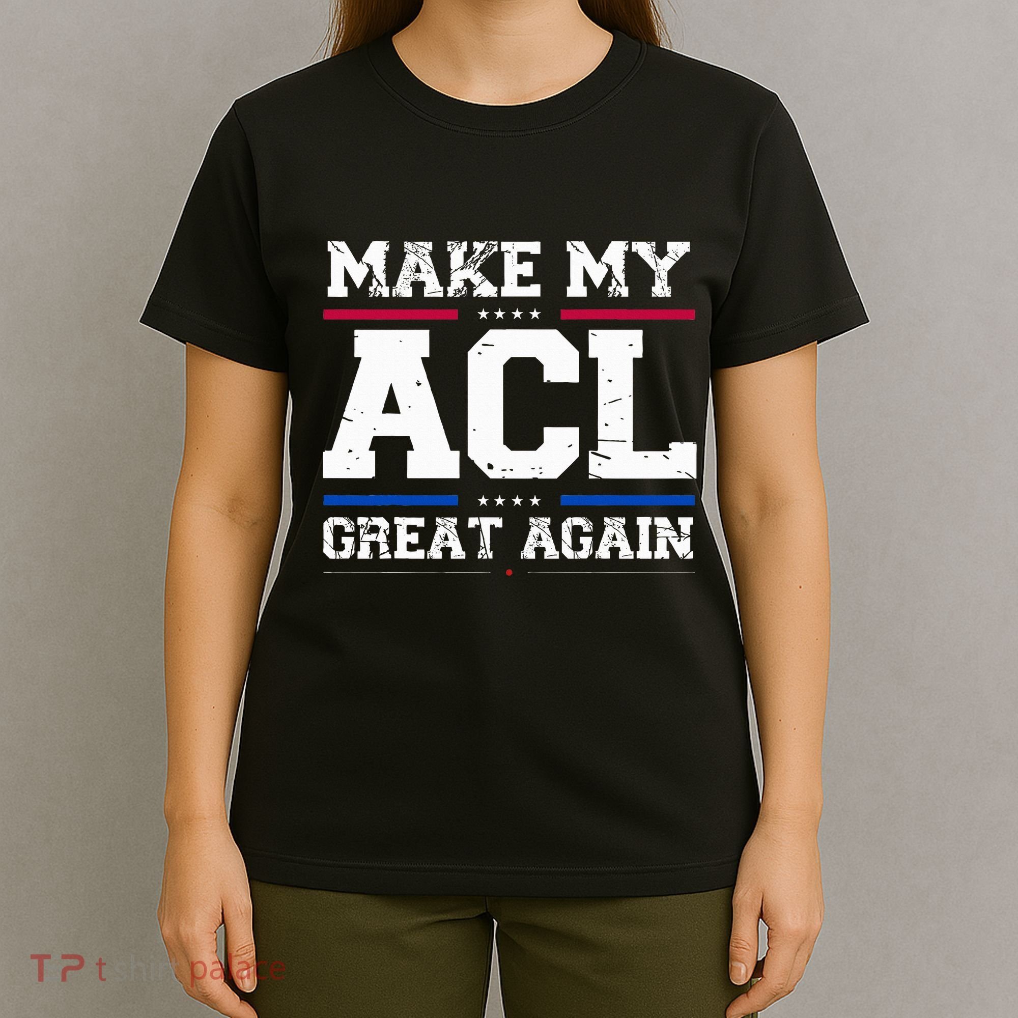 Make My Acl Great Again Acl Surgery Recovery Must Haves T-Shirt