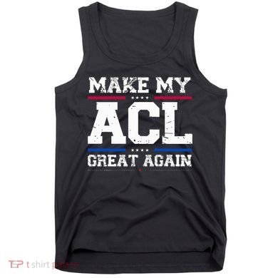 Make My Acl Great Again Acl Surgery Recovery Must Haves Tank Top
